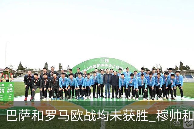 巴萨和罗马欧战均未获胜 穆帅和哈维都抱怨起草坪