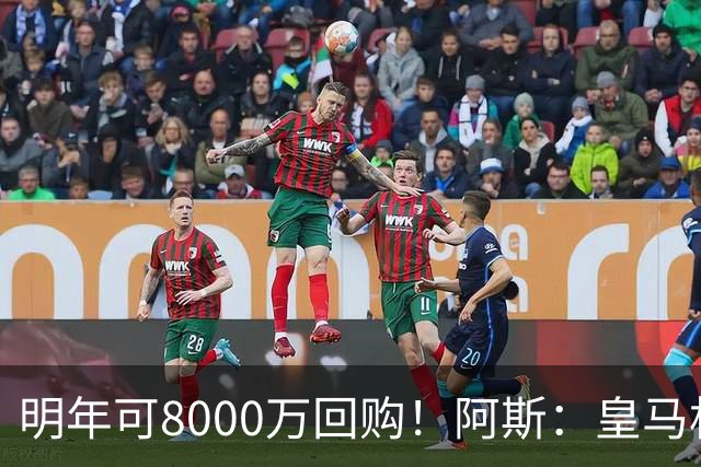 明年可8000万回购！阿斯：皇马相信帕斯未来会回归，有优先匹配权