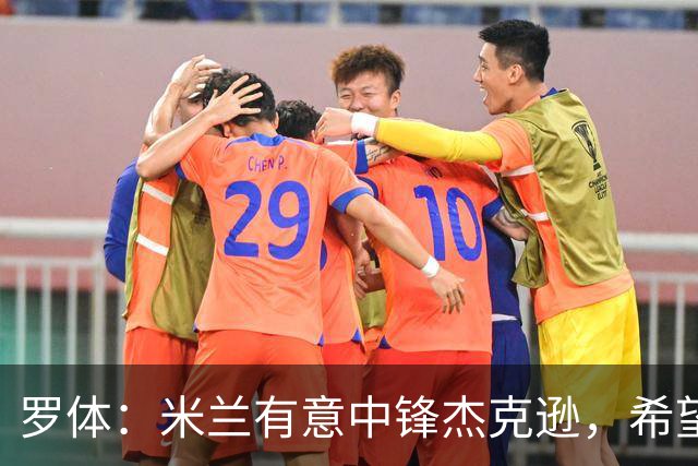 罗体：米兰有意中锋杰克逊，希望高价租借+选择买断或有条件买断